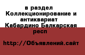  в раздел : Коллекционирование и антиквариат . Кабардино-Балкарская респ.